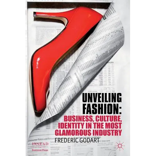 Unveiling Fashion: Business, Culture, and Identity in the Most Glamorous Industry - Hardcover