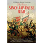 The First Sino-Japanese War: The History and Legacy of the Conflict that Doomed the Chinese Empire and Led to the Rise of Imperial Japan - Paperback