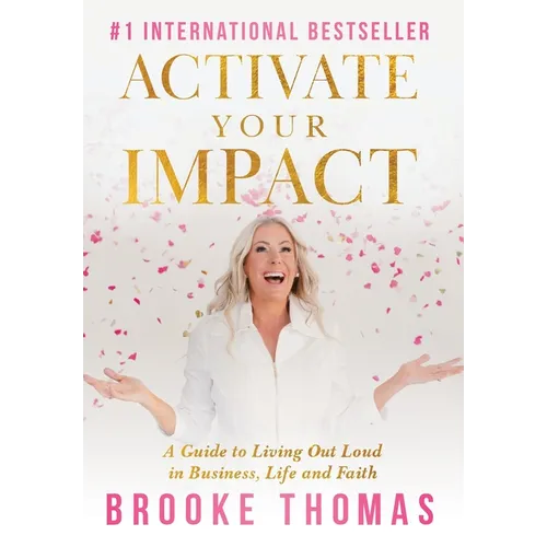 Activate Your Impact: A Guide to Living Out Loud in Business, Life and Faith - Hardcover
