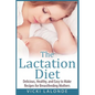 The Lactation Diet: Delicious, Healthy, and Easy to Make Recipes for Breastfeeding Mothers - Paperback