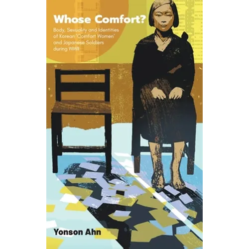 Whose Comfort?: Body, Sexuality and Identity of Korean 'Comfort Women' and Japanese Soldiers During WWII - Hardcover
