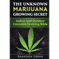 The Unknown Marijuana Growing Secret: Indoor and Outdoor Cannabis Growing Bible - Paperback