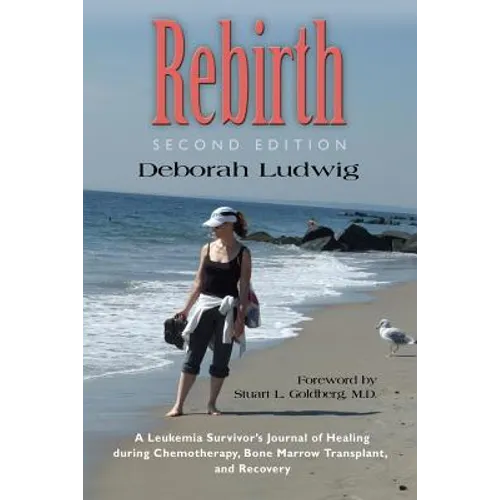 Rebirth: A Leukemia Survivor's Journal of Healing during Chemotherapy, Bone Marrow Transplant, and Recovery - Paperback