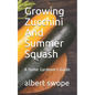 Growing Zucchini And Summer Squash: A Home Gardener's Guide - Paperback