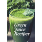 Green Juice Recipes: Juicing Recipes, Juicing Recipes For Weight loss, Juice Cleanse Recipes, Healthy Juice Recipes, Green Juice Cleanse, C - Paperback