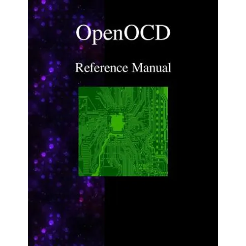 OpenOCD - Open On-Chip Debugger Reference Manual - Paperback