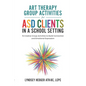 Art Therapy for ASD Students in Schools: 15 Creative Group Activities to Build Connection and Emotional Expression - Paperback