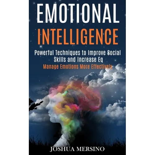 Emotional Intelligence: Powerful Techniques to Improve Social Skills and Increase Eq (Manage Emotions More Effectively) - Paperback