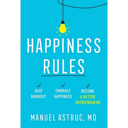 Happiness Rules: Beat Burnout, Embrace Happiness, and Become a Better Entrepreneur - Hardcover