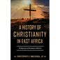 A History of Christianity in East Africa: The Beginning and Development of Missions - Paperback
