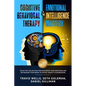 Cognitive Behavioral Therapy & Emotional Intelligence Mastery 2-in-1: The #1 CBT Collection for Mastering Your Emotions and Retraining Your Brain to D - Paperback