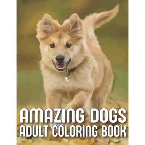 Amazing Dogs Adult Coloring Book: An Adult Dog Coloring Book With 29 Amazing Stress-Relieving Doodle Dog Designs for Dog Lovers (Dog Coloring Books) - Paperback