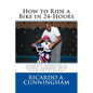 How to Ride a Bike in 24-Hours: Step-by-step instructions of my proven techniques which you will understand and be able to apply on day one! - Paperback