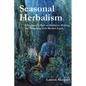 Seasonal Herbalism: A Beginner's Path to Medicine Making and Dreaming with Mother Earth - Paperback
