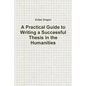 A Practical Guide to Writing a Successful Thesis in the Humanities - Paperback