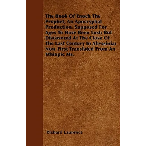 The Book Of Enoch The Prophet, An Apocryphal Production, Supposed For Ages To Have Been Lost; But Discovered At The Close Of The Last Century In Abyss - Paperback