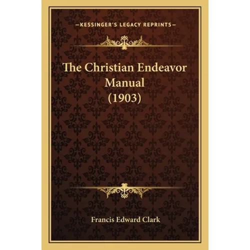 The Christian Endeavor Manual (1903) - Paperback