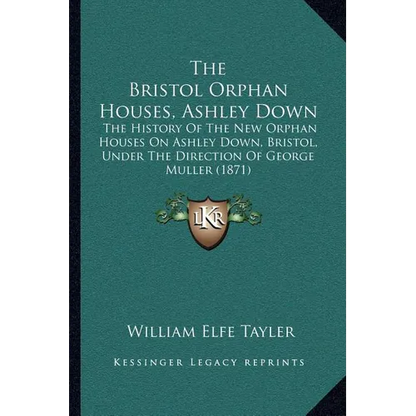 The Bristol Orphan Houses, Ashley Down: The History Of The New Orphan Houses On Ashley Down, Bristol, Under The Direction Of George Muller (1871) - Paperback