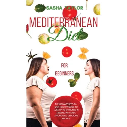 Mediterranean Diet for Beginners: The Ultimate Step-by-Step Healthy Guide to Lose Up to 12 Pounds in 4 Weeks, with Easy, Affordable, Delicious Recipes - Hardcover