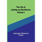The Life of Ludwig van Beethoven, Volume I - Paperback
