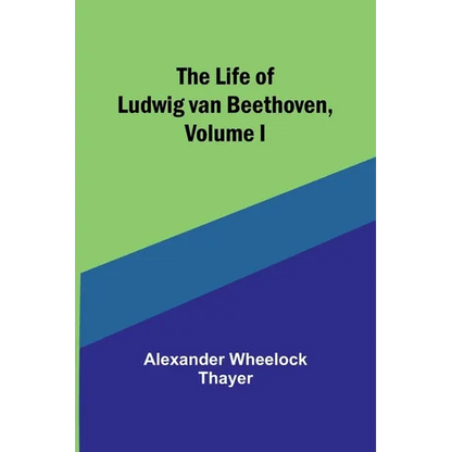 The Life of Ludwig van Beethoven, Volume I - Paperback