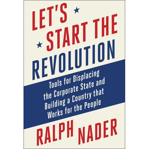 Let's Start the Revolution: Tools for Displacing the Corporate State and Building a Country That Works for the People - Hardcover