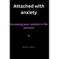 Attached with anxiety: Increasing your comfort in life and love By Brett A. Harris - Paperback