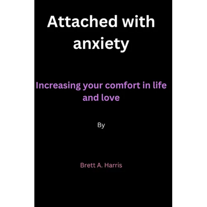 Attached with anxiety: Increasing your comfort in life and love By Brett A. Harris - Paperback