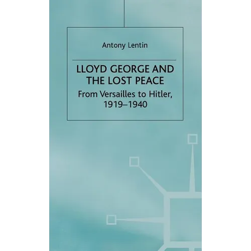 Lloyd George and the Lost Peace: From Versailles to Hitler, 1919-1940 - Hardcover