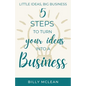Little Ideas, Big Business: 5 Steps to Turn Your Ideas into a Business - Paperback