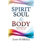 Spirit, Soul & Body: Bring Wholeness and Joy Into Your Life - Paperback