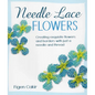 Needle Lace Flowers: Creating Exquisite Flowers and Borders with Just a Needle and Thread - Paperback