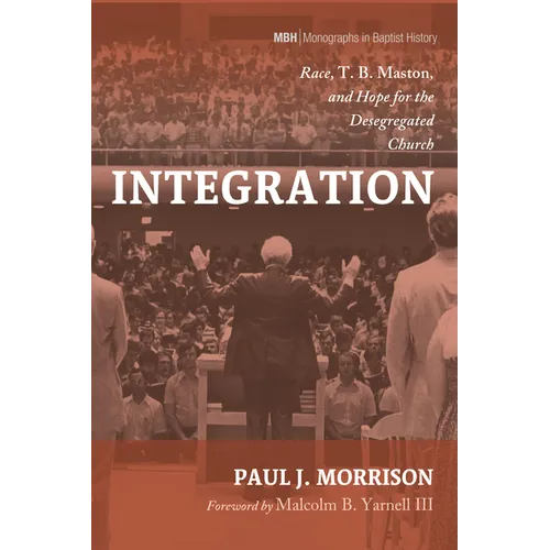 Integration: Race, T. B. Maston, and Hope for the Desegregated Church - Paperback