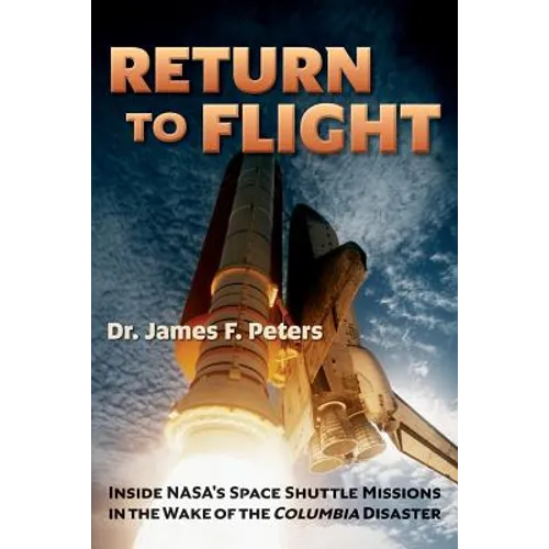Return to Flight: Inside NASA's Space Shuttle Missions in the Wake of the Columbia Disaster - Paperback