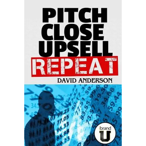 Pitch Close Upsell Repeat: A Practical Guide to Sales Domination - Paperback