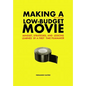 Making a Low-Budget Movie: Mindset, Strategies and Lessons Learned by a First Time Filmmaker - Paperback