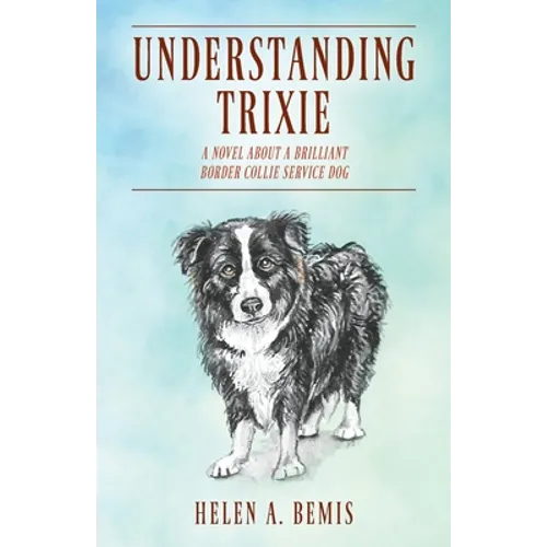 Understanding Trixie: A Novel about a Brilliant Border Collie Service Dog - Paperback