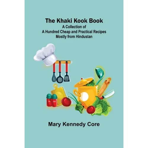 The Khaki Kook Book: A Collection of a Hundred Cheap and Practical Recipes Mostly from Hindustan - Paperback