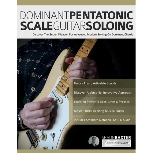Dominant Pentatonic Scale Guitar Soloing: Discover The Secret Weapon For Advanced Modern Soloing On Dominant Chords - Paperback