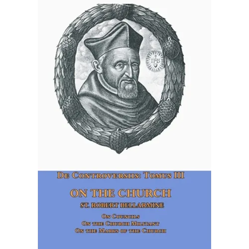 De Controversiis Tomus III On the Church, containing On Councils, On the Church Militant, and on the Marks of the Church - Hardcover