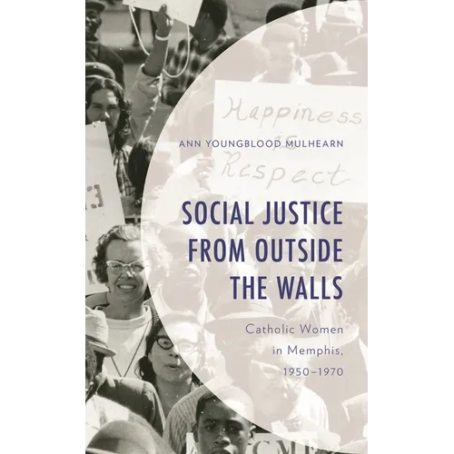 Social Justice from Outside the Walls: Catholic Women in Memphis, 1950-1970 - Hardcover