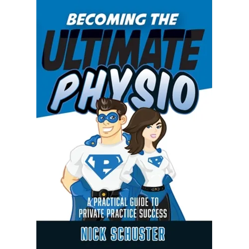 Becoming the Ultimate Physio: A practical guide to private practice success - Paperback