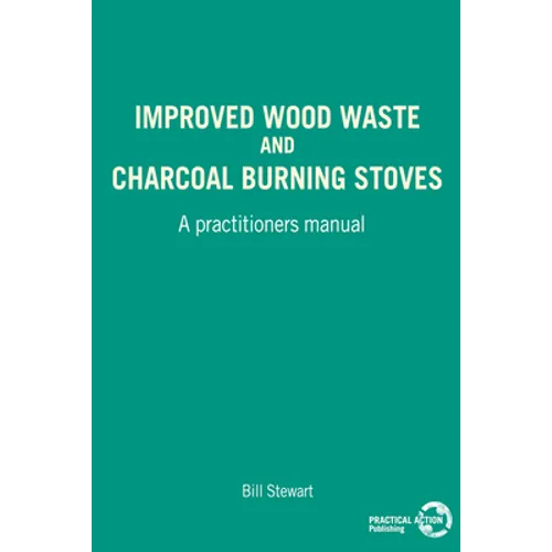 Improved Wood Waste and Charcoal Burning Stoves: A Practitioners Manual - Paperback