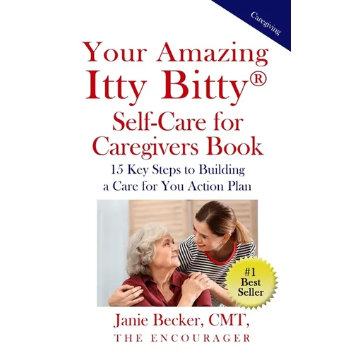Your Amazing Itty Bitty(R) Self-Care for Caregivers Book: 15 Key Steps to Building a Care for You Action Plan - Paperback