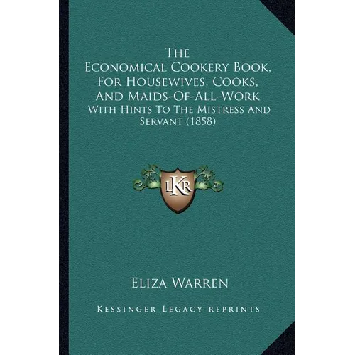 The Economical Cookery Book, For Housewives, Cooks, And Maids-Of-All-Work: With Hints To The Mistress And Servant (1858) - Paperback