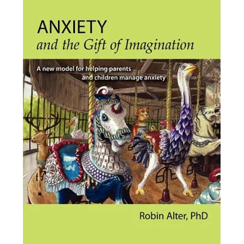Anxiety and the Gift of Imagination: A new model for helping parents and children manage anxiety - Paperback