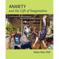 Anxiety and the Gift of Imagination: A new model for helping parents and children manage anxiety - Paperback