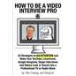 How to Be a Video Interview Pro: 25 Strategies to Get ATTENTION and Make Your YouTube, Livestream, Google Hangouts, Skype Interviews and Videos Look o - Paperback