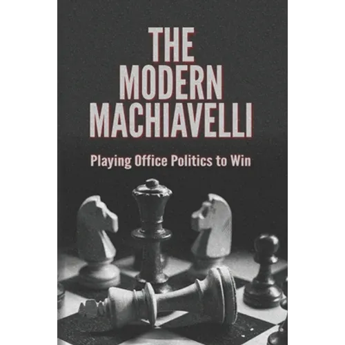 The Modern Machiavelli: Playing Office Politics to Win - Paperback