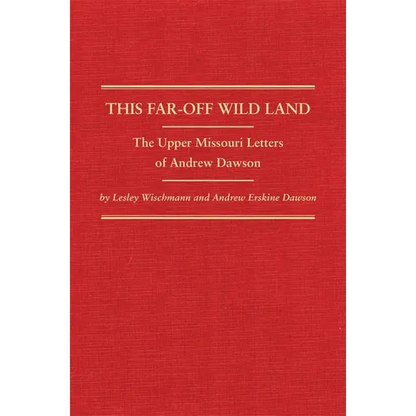 This Far-Off Wild Land: The Upper Missouri Letters of Andrew Dawson - Hardcover